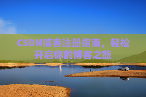 CSDN博客注册指南，轻松开启你的博客之旅
